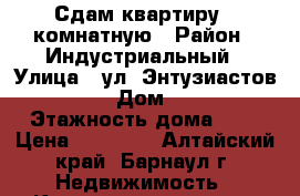 Сдам квартиру 1-комнатную › Район ­ Индустриальный › Улица ­ ул. Энтузиастов. 34 › Дом ­ 34 › Этажность дома ­ 9 › Цена ­ 12 000 - Алтайский край, Барнаул г. Недвижимость » Квартиры аренда   . Алтайский край